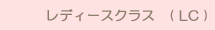 レディースクラス　( LC )